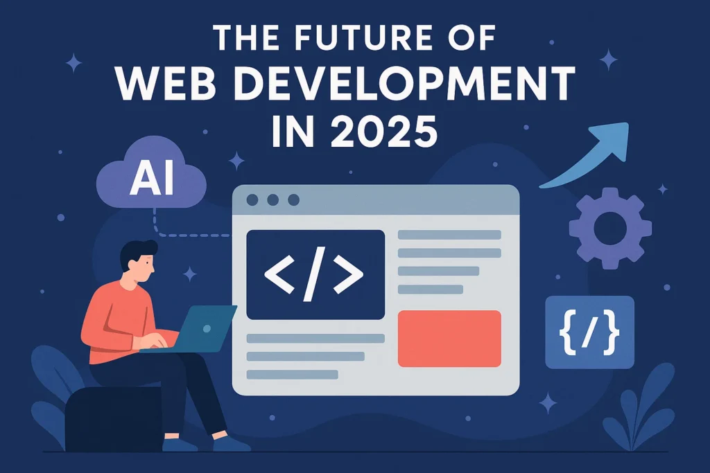 The Future of Web Development: What 2025 Holds for Businesses